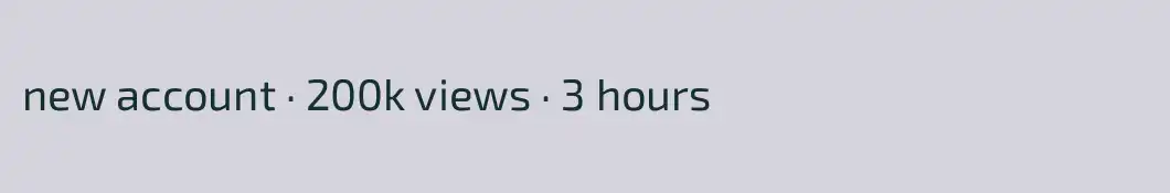 new account ∙ 200k views ∙ 3 hours​​​​​​​​        